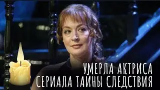 УМЕРЛА АКТРИСА СЕРИАЛА ТАЙНЫ СЛЕДСТВИЯ