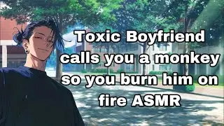 Toxic Boyfriend calls you a monkey so you burn him on fire ASMR