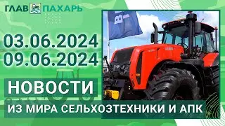 Новости из мира сельхозтехники и АПК. Итоги недели 03.06.2024 - 09.06.2024