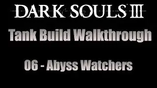 Dark Souls 3 Tank Build Walkthrough 06: Abyss Watchers