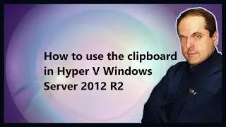How to use the clipboard in Hyper V Windows Server 2012 R2