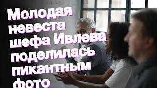 Молодая невеста шефа Ивлева поделилась пикантным фото