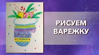 Урок рисования для детей ВАРЕЖКА и НОВОГОДНИЕ игрушки. Как нарисовать открытку с детьми карандашами