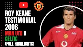 Roy Keane | Testimonial 2006 |Man Utd v Celtic (Full Match Highlights)