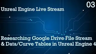 UNREAL ENGINE 4 LIVE STREAM SERIES 03: RESEARCHING GOOGLE FILE STREAM & DATA/CURVE TABLES IN UE4