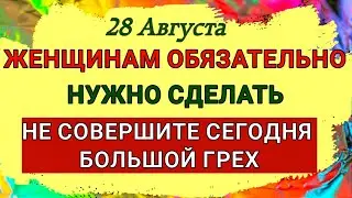 28 Августа Успение Пресвятой Богородицы. Не совершите сегодня большой грех. Строгие Приметы Запреты