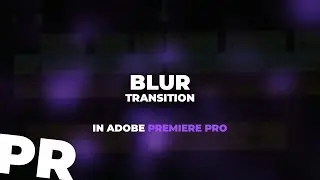 How To Create A Blur Transition In Adobe Premiere Pro (1 Minute Tutorial)