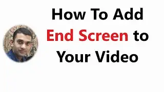 How To Add End Screen To YouTube Videos in 2019