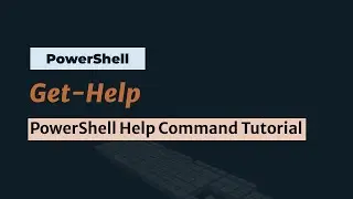 Get-Help: PowerShell Help Command Tutorial