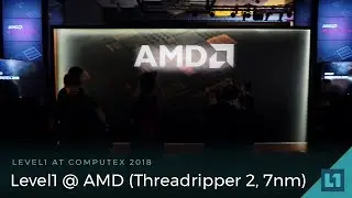 Computex 2018: Level1 @ AMD! (Threadripper 2, 7nm Vega)