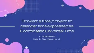 C DateTime 6:Convert a time_t object to be expressed as Coordinated Universal Time [C Programming]