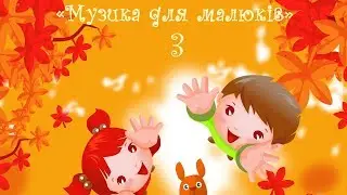 МУЗИКА ДЛЯ МАЛЮКІВ - 3 І Навколишній світ І Музичні ігри та пісні для наймолодших
