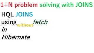 1+N Problem solving with JOINS | Part 3 |  HQL joins using without fetch in hibernate by ponnam jay