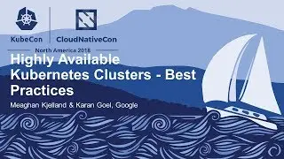 Highly Available Kubernetes Clusters - Best Practices - Meaghan Kjelland & Karan Goel, Google