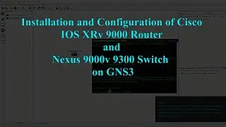 Installation and Configuration of Cisco IOS XRv 9000 Router and Nexus 9000v 9300 Switch on GNS3