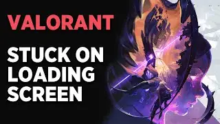 Valorant Stuck On Loading Screen (How To Fix)
