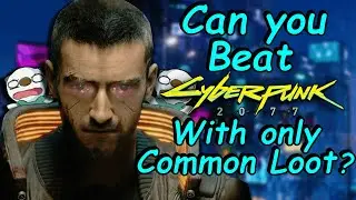 Can you beat Cyberpunk 2077 with only Common Loot?