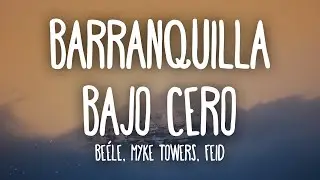 Beéle, Myke Towers, Feid - Barranquilla Bajo Cero (Letra/Lyrics)