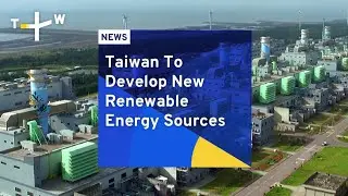 Taiwan To Develop New Renewable Energy Sources | TaiwanPlus News