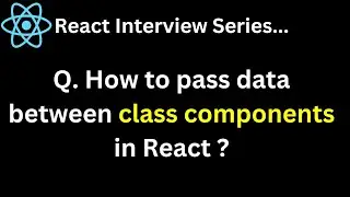 React Interview Series Q. How to pass data between class components in React ?