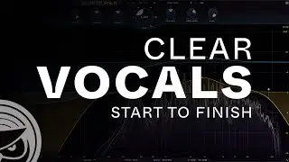 How to Make Clear Vocals Start to Finish