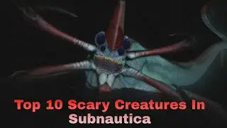 Top 10 Scariest Creatures In Subnautica