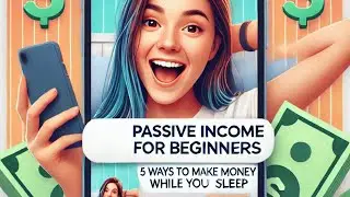 Passive Income for Beginners: 5 Ways to Make Money While You Sleep