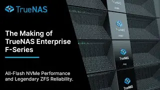 The Making of TrueNAS Enterprise F-Series