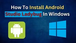 How to install android studio Ladybug in windows 112024 2025