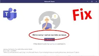 Fix We’re Sorry We’ve Run Into An Issue Error in Microsoft Teams on Windows 11