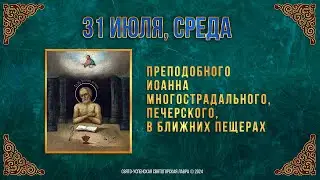 Прп. Иоанна Многострадального, Печерского, в Ближних пещерах .31 июля 2024 г. Календарь (видео)