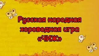 Русская народная хороводная игра «ЧИЖ»