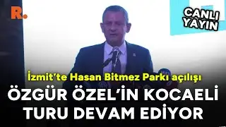 Özgür Özel'in Kocaeli turu devam ediyor: İzmit'te Hasan Bitmez Parkı açılışı #CANLI