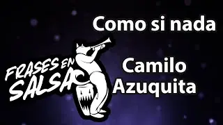 Como si nada letra - Camilo Azuquita (Frases en Salsa)