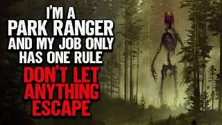 Im A Park Ranger And My Job Only Has One Rule: Dont Let Anything Escape | Creepypasta