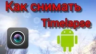 Как снимать Timelapse на андроиде