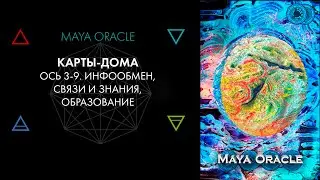 Дома. Ось 3-9. Инфообмен, связи и знания, образование. Карты Maya Oracle