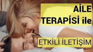 AİLE TERAPİSİ ile PSİKOTERAPİ ve ETKİLİ İLETİŞİM NASIL SAĞLANIR?