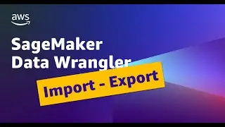 Advanced Import and Export Options with SageMaker Data Wrangler