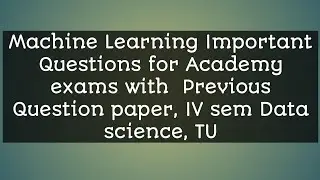 Machine Learning Important Questions for Academy exams with  Previous paper, IV sem Data science, TU