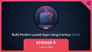 Build Modern Laravel Apps Using Inertia.js - Ep 9, Layout Files