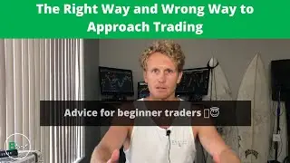 The Right Way and Wrong Way to Approach Trading - Advice for Beginner Traders