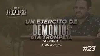 Un Ejercito De Demonios - Sexta Trompeta (Ap. 9:12-21) #23 | Serie de Apocalipsis | Alan Alducin