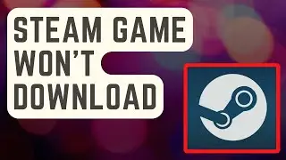 FIXED: Steam Game Won’t Download | Not Loading