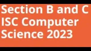 Section B and C , ISC computer science 2023 Exam