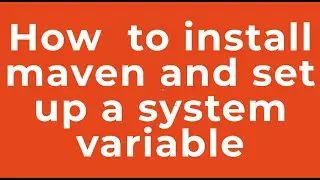 How  to install maven and set up a system variable