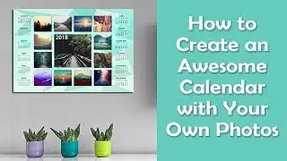 How to Create an Awesome Calendar with Your Own Photos for 2018