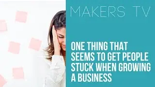 One thing that seems to get people stuck when growing a business 📺MAKERS TV ep#040