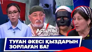 Астарлы ақиқат: Туған әкесі қыздарын зорлаған ба?