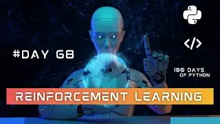 What is Reinforcement Learning | 100 Days of Python: Day 68